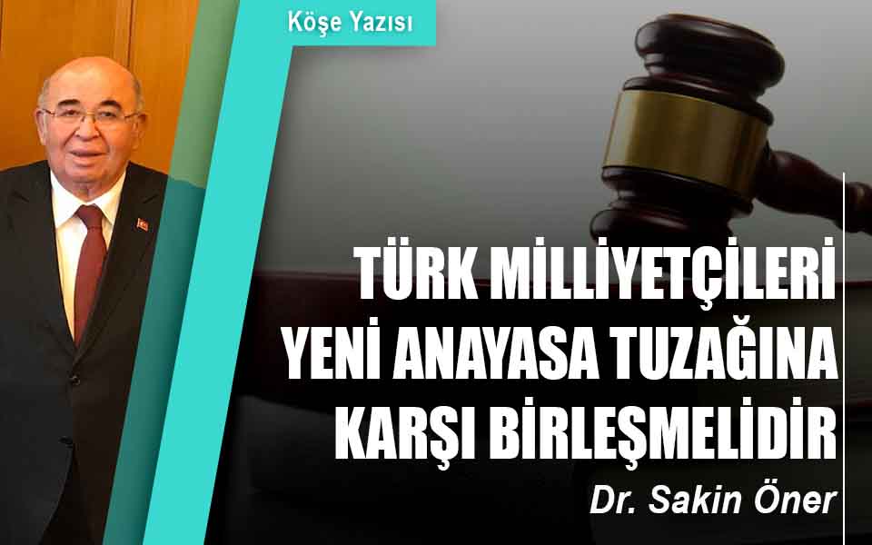 TÜRK MİLLİYETÇİLERİ YENİ ANAYASA TUZAĞINA KARŞI BİRLEŞMELİDİR